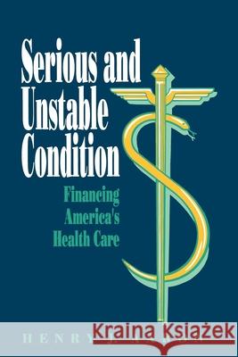 Serious and Unstable Condition: Financing America's Health Care Aaron, Henry 9780815700500
