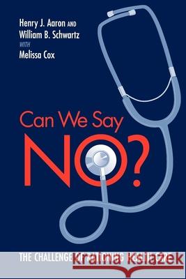 Can We Say No?: The Challenge of Rationing Health Care Aaron, Henry 9780815701217