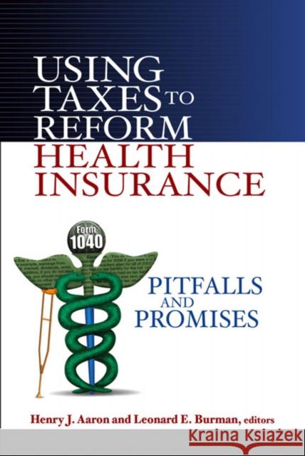 Using Taxes to Reform Health Insurance: Pitfalls and Promises Aaron, Henry 9780815701255