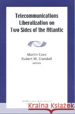 Telecommunications Liberation on Two Sides of the Atlantic Martin Cave Robert W. Crandall Martin Cave 9780815702313