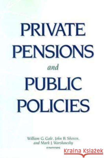 Private Pensions and Public Policies William G. Gale John B. Shoven Mark J. Warshawsky 9780815702399 Brookings Institution Press