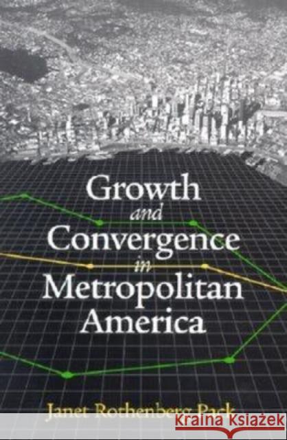 Growth and Convergence in Metropolitan America Janet Rothenberg Pack Michael H. Armacost 9780815702474 Brookings Institution Press