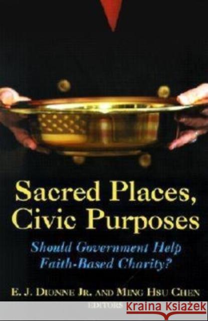 Sacred Places, Civic Purposes: Should Government Help Faith-Based Charity? Dionne, E. J. 9780815702597 Brookings Institution Press