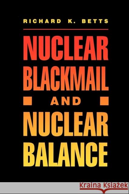Nuclear Blackmail and Nuclear Balance Richard K. Betts Bruce K. MacLaury 9780815709350 Brookings Institution Press