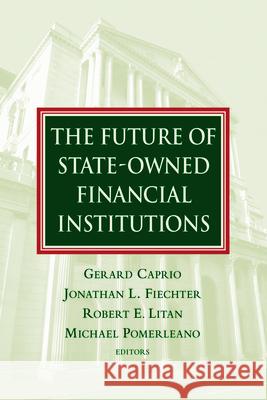 The Future of State-Owned Financial Institutions Gerard, Jr. Caprio Jonathan L. Fiechter Robert E. Litan 9780815713357 Brookings Institution Press