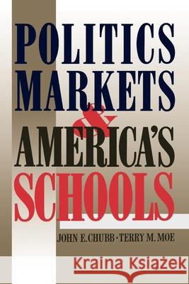 Politics, Markets, and America's Schools Chubb, John E. 9780815714095