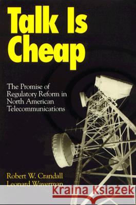Talk Is Cheap: The Promise of Regulatory Reform in North American Telecommunications Robert W. Crandall Leonard Waverman 9780815716075 Brookings Institution Press