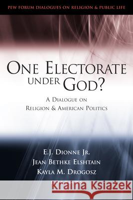 One Electorate Under God?: A Dialogue on Religion and American Politics Dionne, E. J. 9780815716433 Brookings Institution Press