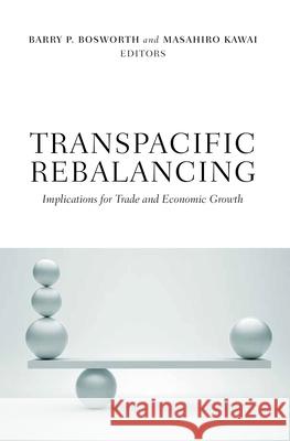Transpacific Rebalancing: Implications for Trade and Economic Growth Bosworth, Barry P. 9780815722601
