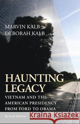 Haunting Legacy: Vietnam and the American Presidency from Ford to Obama Kalb, Marvin 9780815723899 Brookings Institution Press