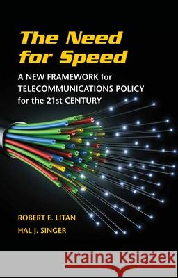 The Need for Speed: A New Framework for Telecommunications Policy for the 21st Century Litan, Robert E. 9780815725060 Brookings Institution Press