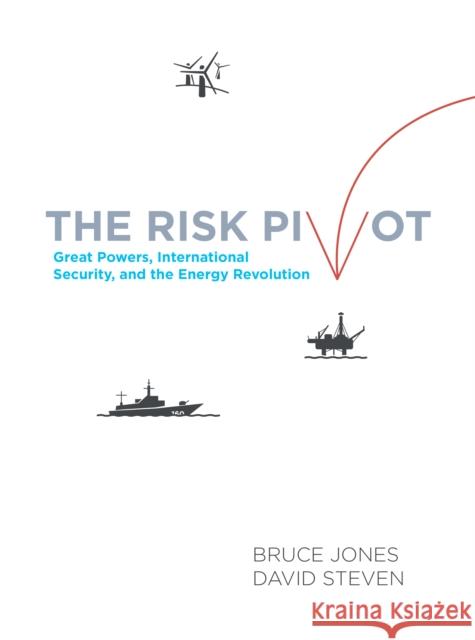The Risk Pivot: Great Powers, International Security, and the Energy Revolution Jones, Bruce D. 9780815726043 Brookings Institution Press