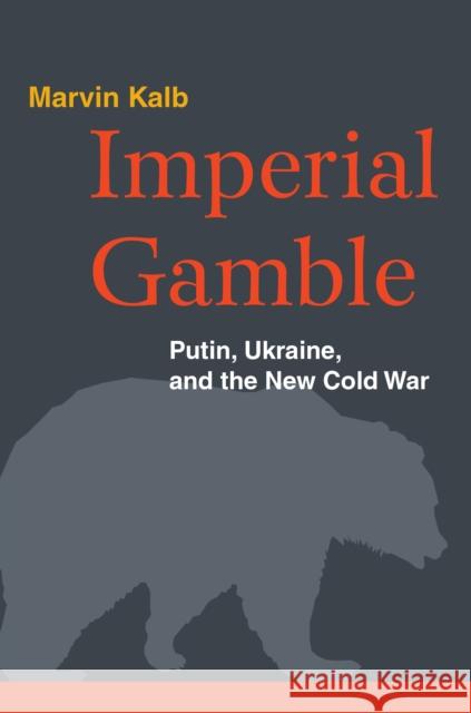 Imperial Gamble: Putin, Ukraine, and the New Cold War Marvin Kalb 9780815726647 Brookings Institution Press