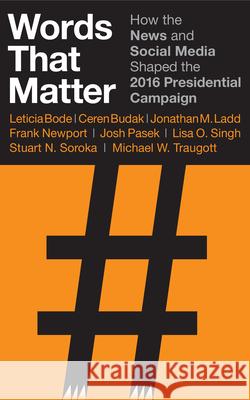 Words That Matter: How the News and Social Media Shaped the 2016 Presidential Campaign  9780815731917 Brookings Institution Press