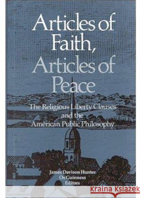 Articles of Faith, Articles of Peace: The Religious Liberty Clauses and the American Public Philosophy Hunter, James Davison 9780815738282 Brookings Institution Press