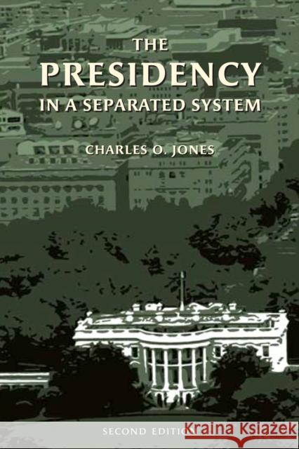 The Presidency in a Separated System Charles O. Jones Bruce K. MacLaury 9780815747093 Brookings Institution Press