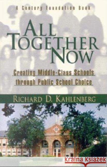 All Together Now: Creating Middle-Class Schools Through Public School Choice Kahlenberg, Richard D. 9780815748113 Brookings Institution Press