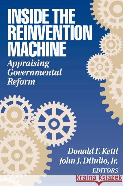 Inside the Reinvention Machine: Appraising Governmental Reform Kettl, Donald F. 9780815749097 Brookings Institution Press