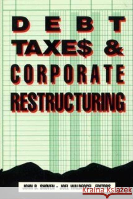 Debt, Taxes and Corporate Restructuring John B. Shoven Joel Waldfogel Joel Waldfoegl 9780815778837