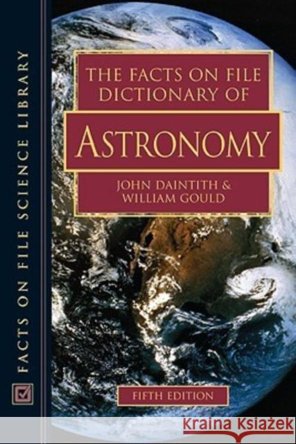 The Facts on File Dictionary of Astronomy John Daintith William Gould 9780816059980 Facts on File