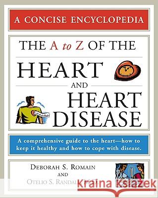 The A to Z of the Heart and Heart Disease: A Comprehensive Guide to the Heart--How to Keep It Healthy and How to Cope with Disease Deborah S. Romaine Otelio S. Randall 9780816066919 Checkmark Books