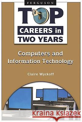 Top Careers in Two Years : Computers and Information Technology Claire Wyckoff 9780816069033 Ferguson Publishing Company