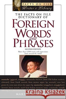 The Facts on File Dictionary of Foreign Words and Phrases : More Than 4, 500 Terms and Expressions from Around the World Martin H. Manser 9780816070367