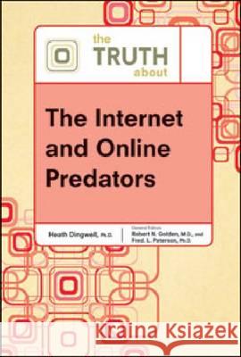 The Truth about the Internet and Online Predators Dingwell, Heath 9780816076482 Facts on File
