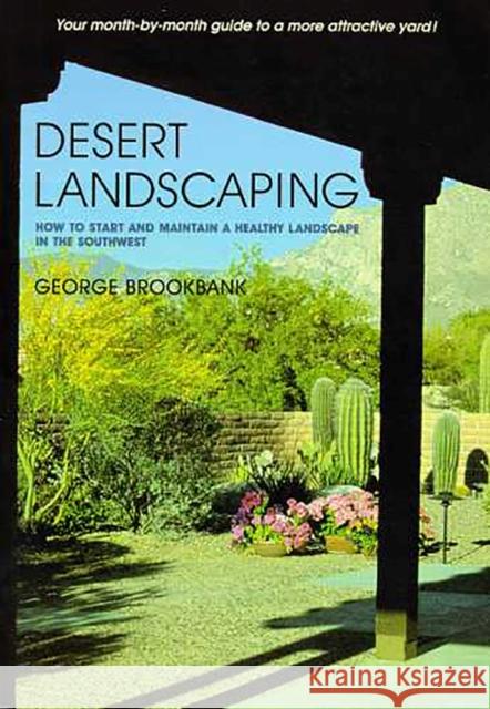 Desert Landscaping: How to Start and Maintain a Healthy Landscape in the Southwest Brookbank, George 9780816512010 University of Arizona Press