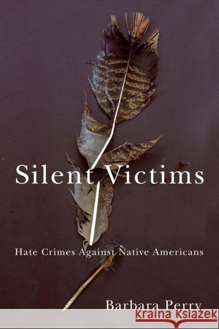 Silent Victims: Hate Crimes Against Native Americans Perry, Barbara 9780816525966