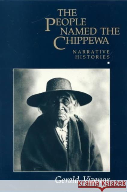 The People Named the Chippewa: Narrative Histories Vizenor, Gerald Vizenor 9780816613069 University of Minnesota Press