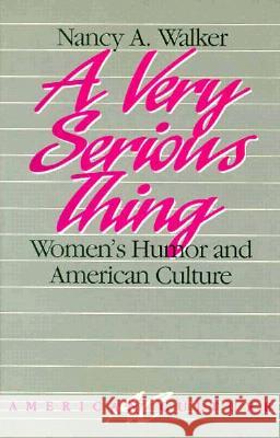 A Very Serious Thing: Women's Humor and American Culture Volume 2 Walker, Nancy a. 9780816617036