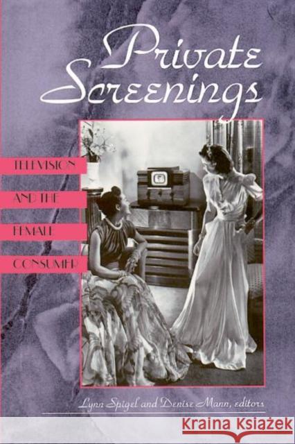 Private Screenings: Television and the Female Consumer Spigel, Lynn 9780816620531 University of Minnesota Press