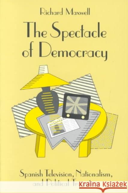The Spectacle of Democracy: Spanish Television, Nationalism, and Political Transition Maxwell, Richard 9780816623587