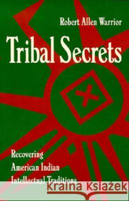 Tribal Secrets: Recovering American Indian Intellectual Traditions Warrior, Robert Allen 9780816623792