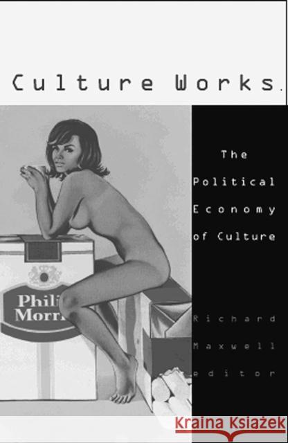 Culture Works: The Political Economy of Culture Volume 18 Maxwell, Richard 9780816636013