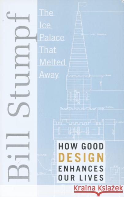 Ice Palace That Melted Away: How Good Design Enhances Our Lives Stumpf, Bill 9780816637300 University of Minnesota Press