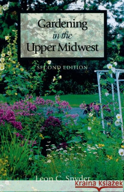 Gardening in the Upper Midwest Snyder, Leon C. 9780816638383 University of Minnesota Press