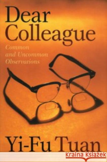 Dear Colleague: Common and Uncommon Observations Tuan, Yi-Fu 9780816640553 University of Minnesota Press