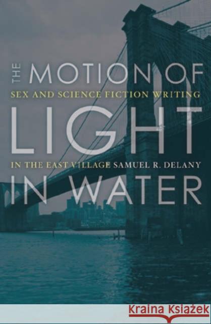 The Motion of Light in Water: Sex and Science Fiction Writing in the East Village Delany, Samuel R. 9780816645244