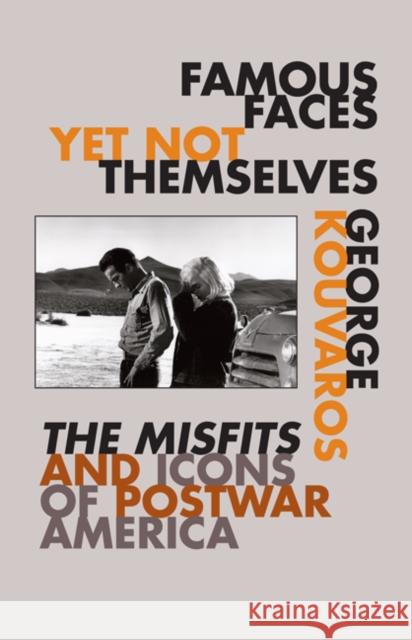 Famous Faces Yet Not Themselves: The Misfits and Icons of Postwar America Kouvaros, George 9780816647477 University of Minnesota Press