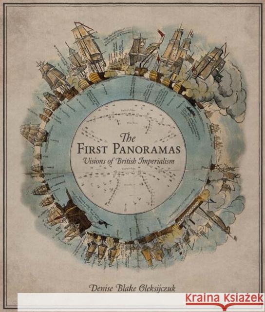 The First Panoramas: Visions of British Imperialism Oleksijczuk, Denise Blake 9780816648610 University of Minnesota Press