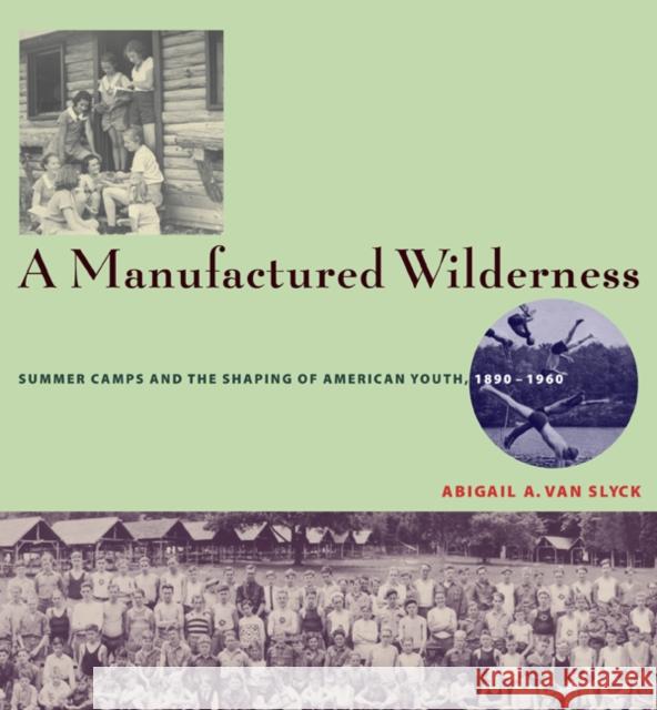 A Manufactured Wilderness: Summer Camps and the Shaping of American Youth, 1890-1960 Van Slyck, Abigail A. 9780816648771 University of Minnesota Press