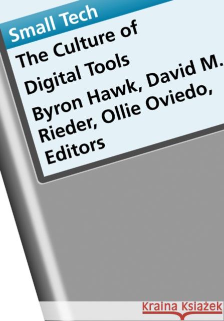 Small Tech : The Culture of Digital Tools David M. Rieder Ollie Oviedo 9780816649778
