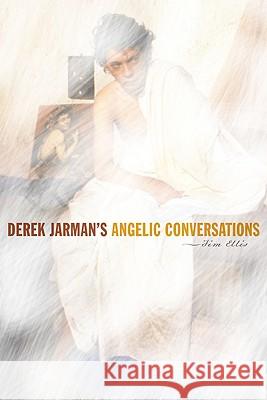Derek Jarman's Angelic Conversations Jim Ellis 9780816653133 University of Minnesota Press