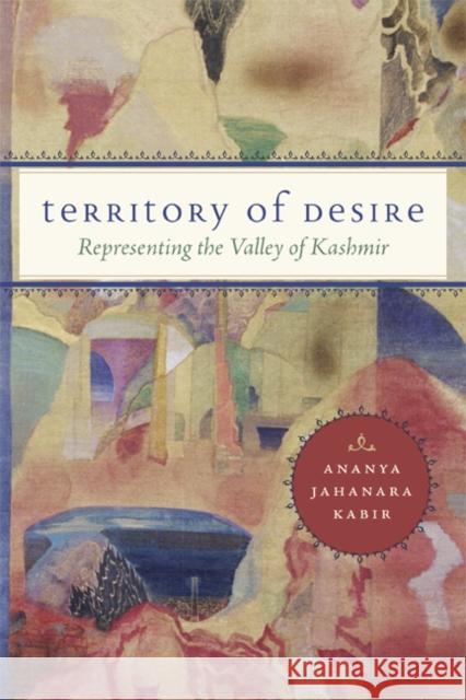 Territory of Desire: Representing the Valley of Kashmir Kabir, Ananya Jahanara 9780816653577