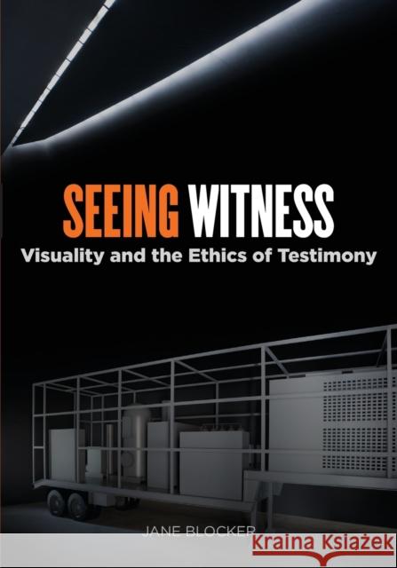 Seeing Witness: Visuality and the Ethics of Testimony Blocker, Jane 9780816654772 University of Minnesota Press