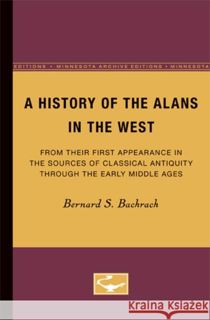 A History of the Alans in the West: From Their First Appearance in the Sources of Classical Antiquity Through the Early Middle Ages Bachrach, Bernard S. 9780816656998 University of Minnesota Press