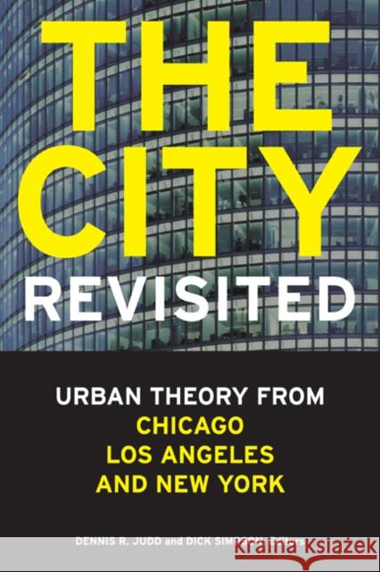 The City, Revisited : Urban Theory from Chicago, Los Angeles, and New York Janet L. Abu-Lughod Dennis R. Judd Simpson Dick 9780816665754 University of Minnesota Press