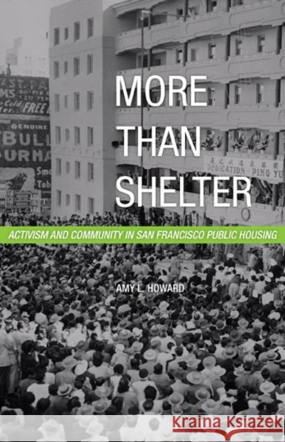 More Than Shelter : Activism and Community in San Francisco Public Housing Amy Lynne Howard 9780816665815